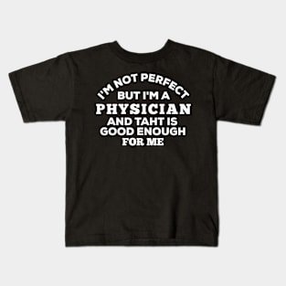 I'm Not Perfect But I'm A Physician And That Is Enough For Me Kids T-Shirt